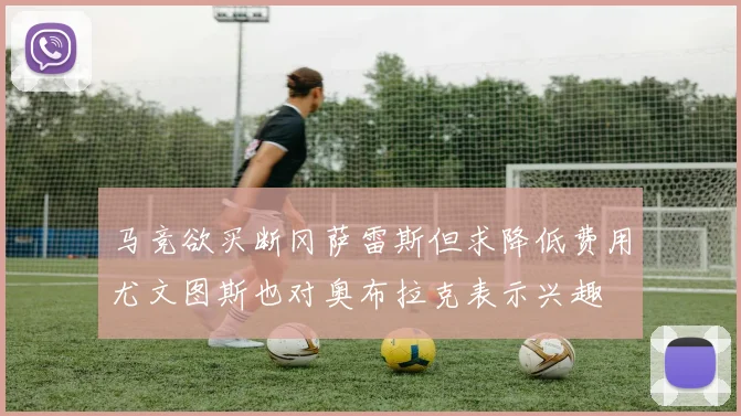马竞欲买断冈萨雷斯但求降低费用尤文图斯也对奥布拉克表示兴趣